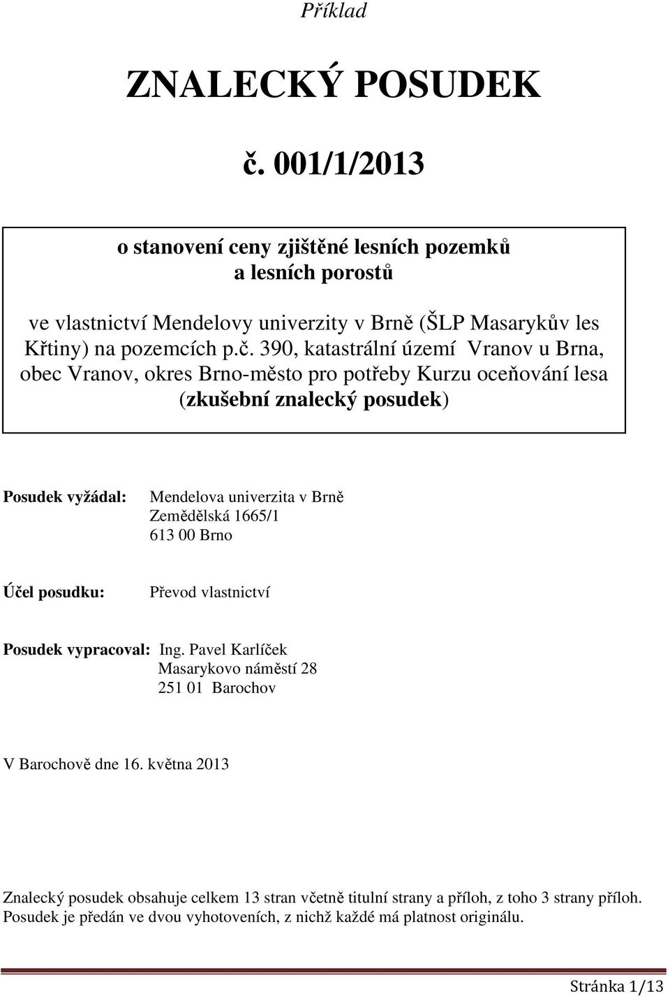 390, katastrální území Vranov u Brna, obec Vranov, okres Brno-město pro potřeby Kurzu oceňování lesa (zkušební znalecký posudek) Posudek vyžádal: Mendelova univerzita v Brně