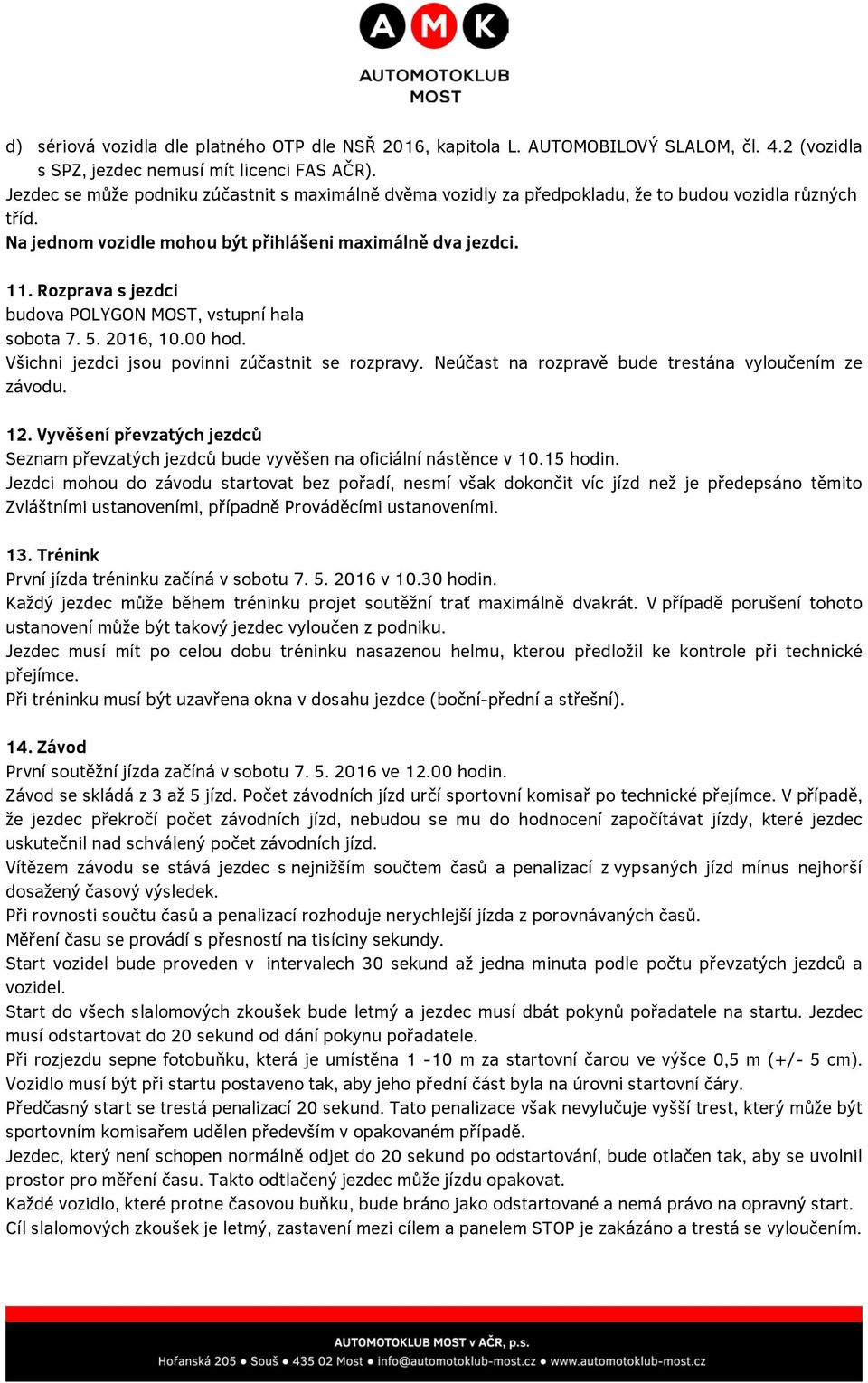 Rozprava s jezdci budova POLYGON MOST, vstupní hala sobota 7. 5. 2016, 10.00 hod. Všichni jezdci jsou povinni zúčastnit se rozpravy. Neúčast na rozpravě bude trestána vyloučením ze závodu. 12.