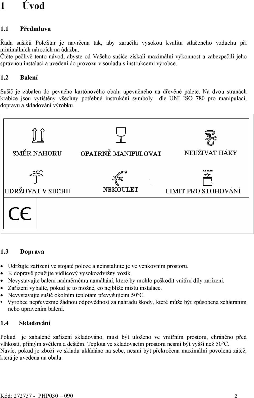 2 Balení Sušič je zabalen do pevného kartónového obalu upevněného na dřevěné paletě.