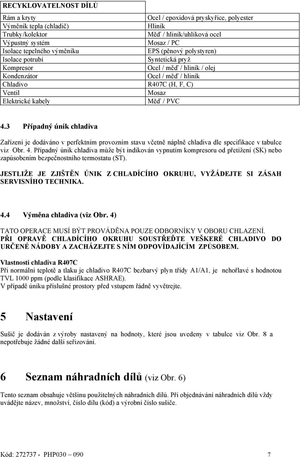 4.3 Případný únik chladiva Zařízení je dodáváno v perfektním provozním stavu včetně náplně chladiva dle specifikace v tabulce viz Obr. 4.