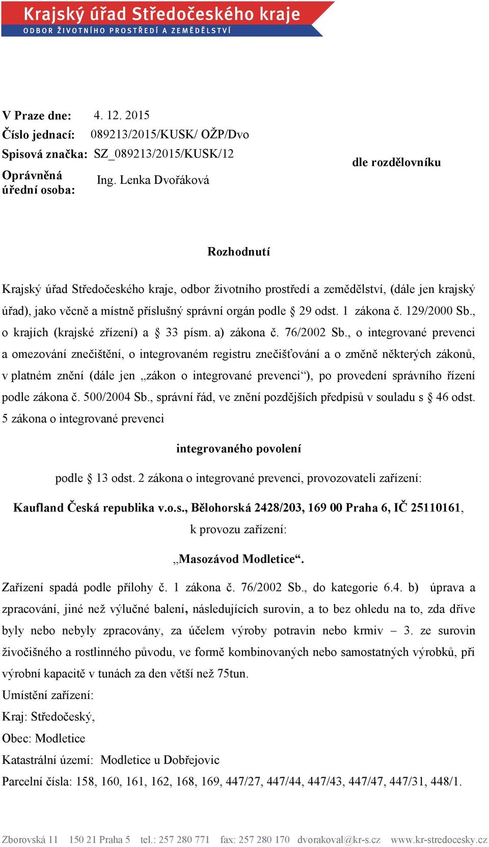 odst. 1 zákona č. 129/2000 Sb., o krajích (krajské zřízení) a 33 písm. a) zákona č. 76/2002 Sb.