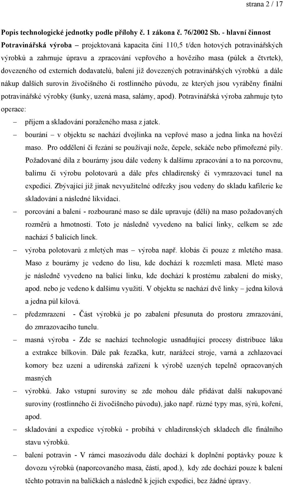 externích dodavatelů, balení již dovezených potravinářských výrobků a dále nákup dalších surovin živočišného či rostlinného původu, ze kterých jsou vyráběny finální potravinářské výrobky (šunky,