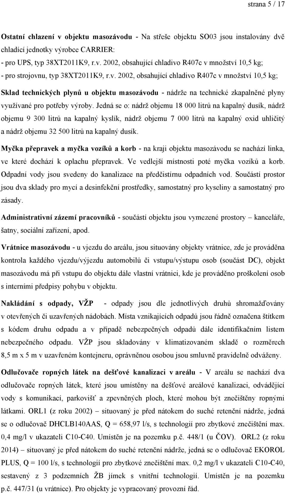 Jedná se o: nádrž objemu 18 000 litrů na kapalný dusík, nádrž objemu 9 300 litrů na kapalný kyslík, nádrž objemu 7 000 litrů na kapalný oxid uhličitý a nádrž objemu 32 500 litrů na kapalný dusík.