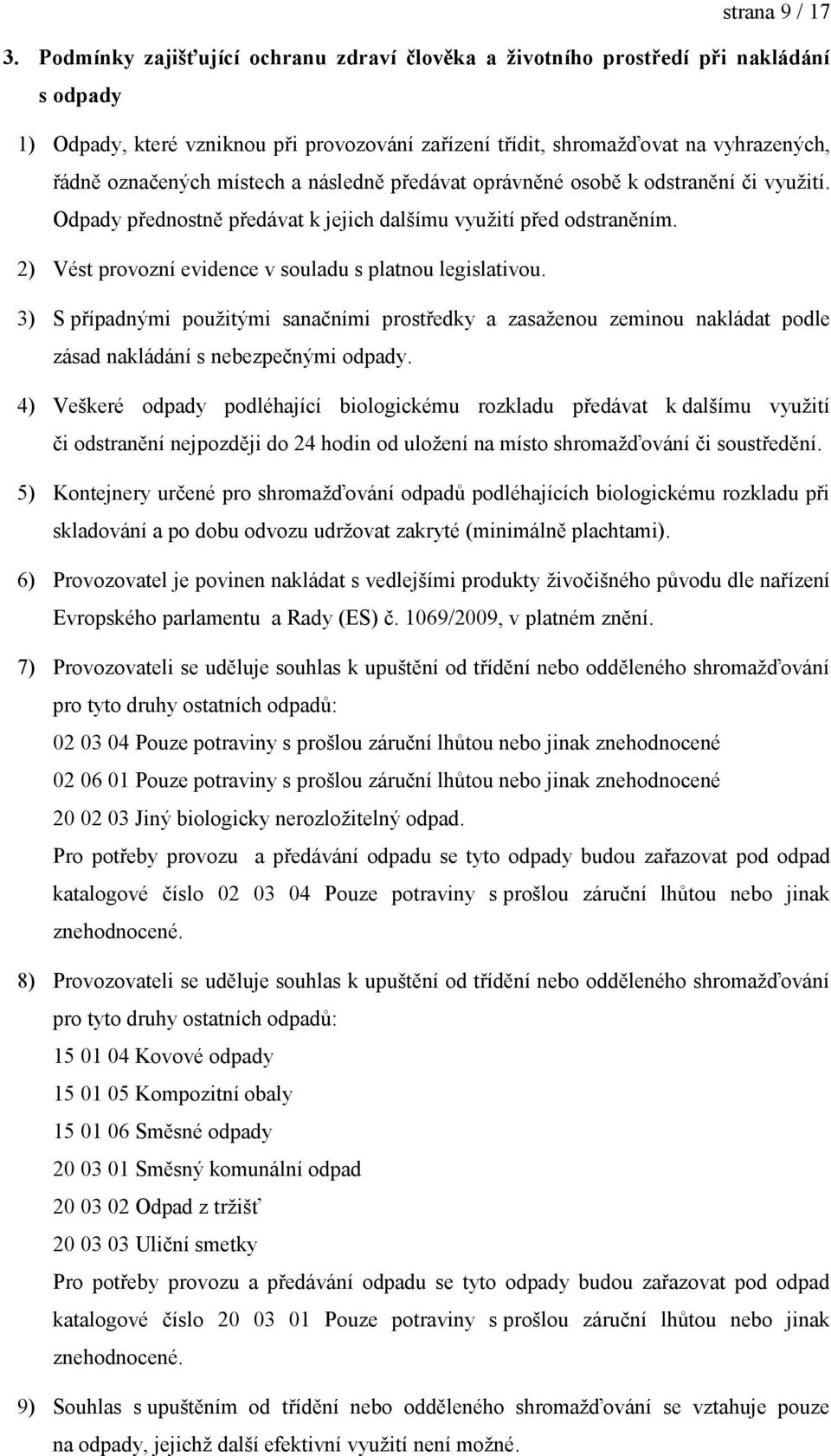 místech a následně předávat oprávněné osobě k odstranění či využití. Odpady přednostně předávat k jejich dalšímu využití před odstraněním. 2) Vést provozní evidence v souladu s platnou legislativou.