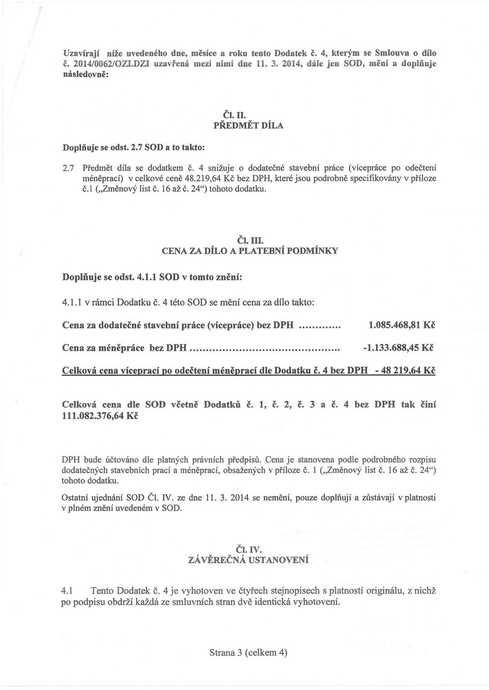 219,64 Kč bez DPH, které jsu pdrbně specifikvány v přílze čj ("Změnvý list Č. 16 až Č. 24") tht ddatku. či. m. CA ZA DÍLO A PLATBÍ PODMÍKY Dplňuje se dst. 4.1.1 SOD v tmt znění: 4.1.1 v rámci Ddatku Č.