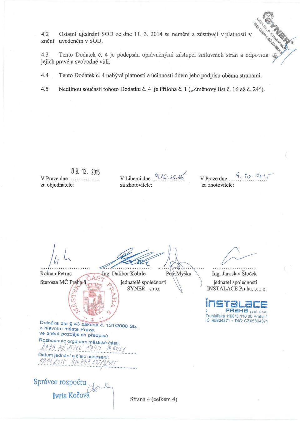 4 je Přílha Č. 1 ("Změnvý list Č. 16 až Č. 24"). 09. 12. 2015 V Praze dne. za bjednatele: V Liberci dne.. ~\~Q.)9.~ za zhtvitele: V Praze dne... ~:.. ~~:..~~/ za zhtvitele: Ing.
