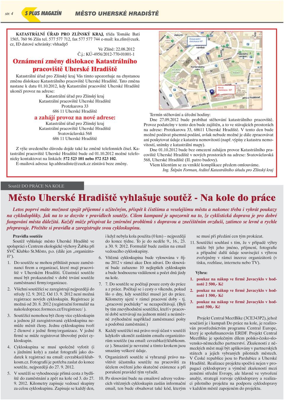 : KÚ-4956/2012-770-01001-1 Oznámení změny dislokace Katastrálního pracoviště Uherské Hradiště Katastrální úřad pro Zlínský kraj Vás tímto upozorňuje na chystanou změnu dislokace Katastrálního