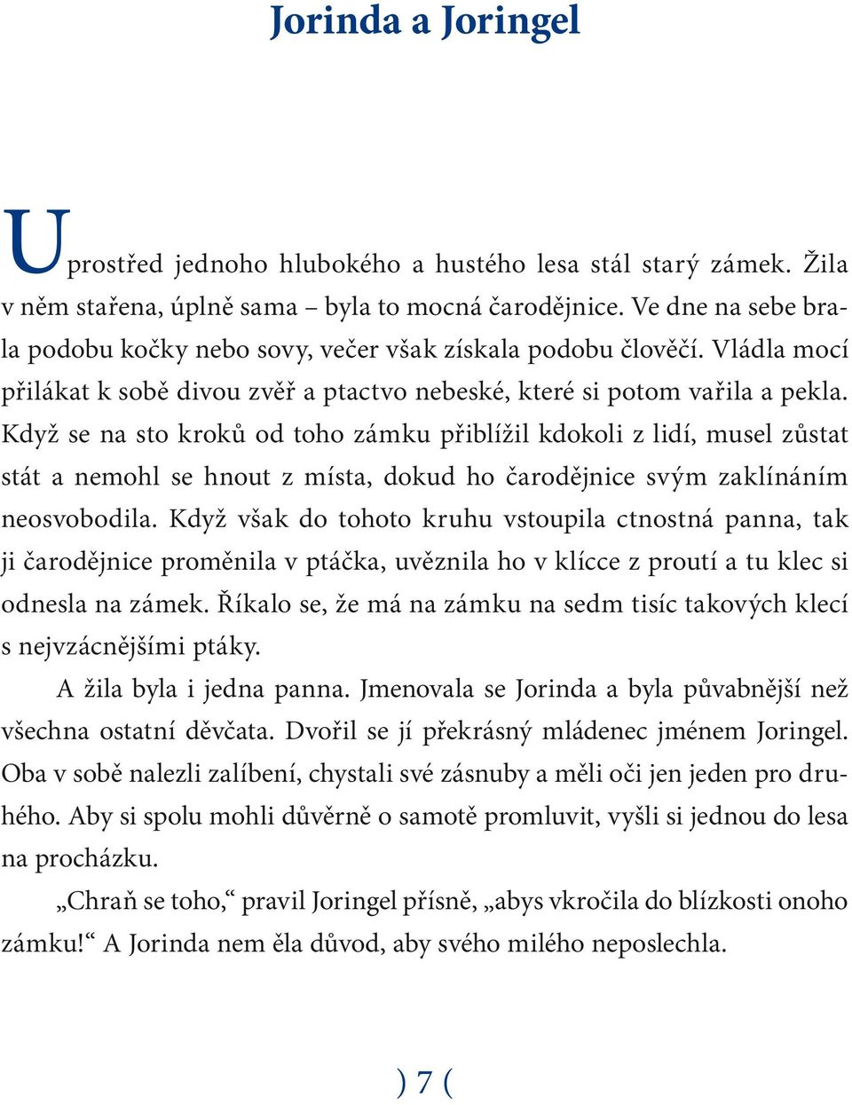 Když se na sto kroků od toho zámku přiblížil kdokoli z lidí, musel zůstat stát a nemohl se hnout z místa, dokud ho čarodějnice svým zaklínáním neosvobodila.