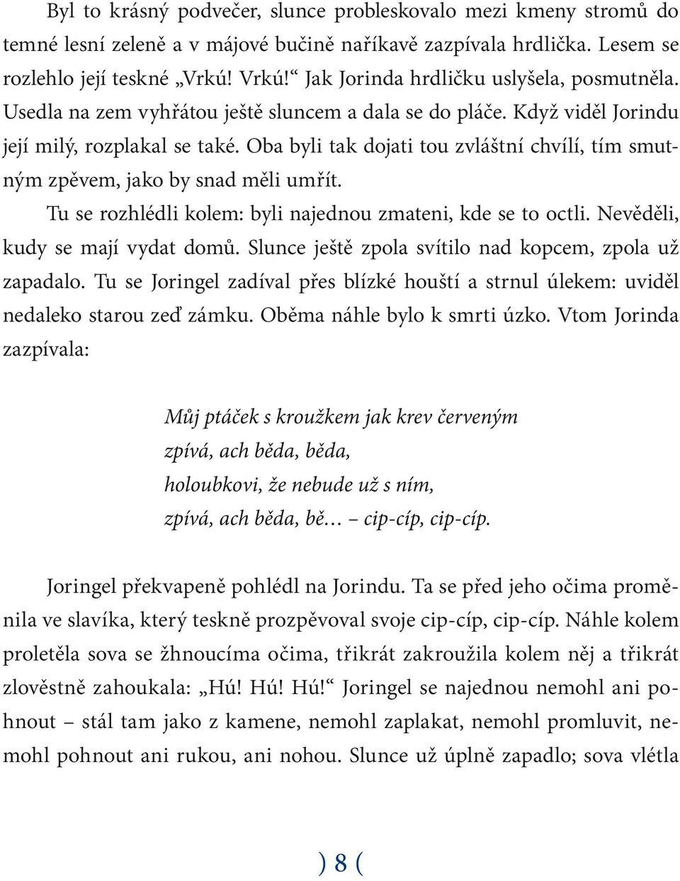 Oba byli tak dojati tou zvláštní chvílí, tím smutným zpěvem, jako by snad měli umřít. Tu se rozhlédli kolem: byli najednou zmateni, kde se to octli. Nevěděli, kudy se mají vydat domů.