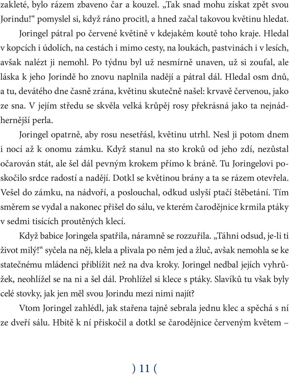 Po týdnu byl už nesmírně unaven, už si zoufal, ale láska k jeho Jorindě ho znovu naplnila nadějí a pátral dál.