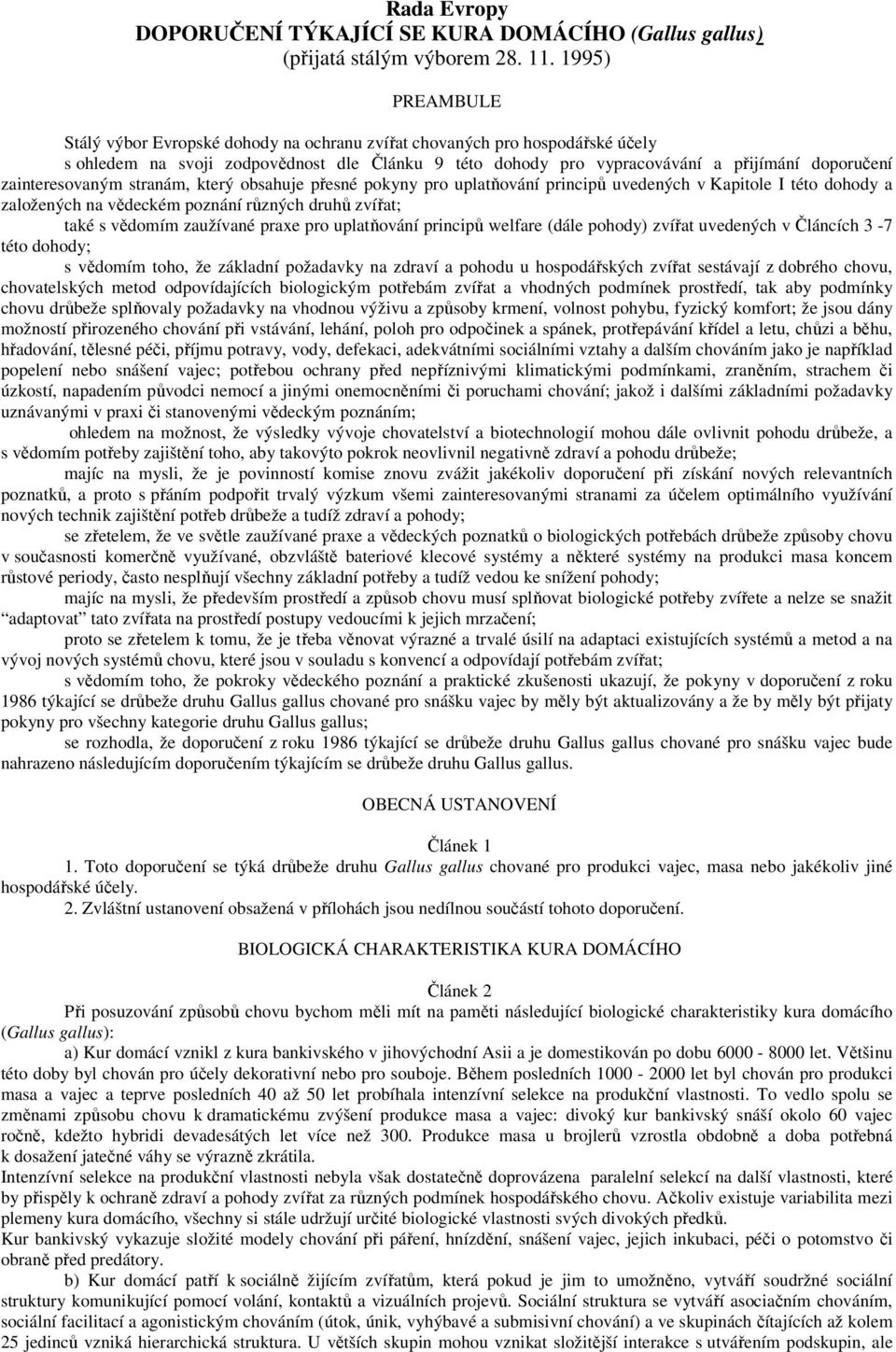 zainteresovaným stranám, který obsahuje přesné pokyny pro uplatňování principů uvedených v Kapitole I této dohody a založených na vědeckém poznání různých druhů zvířat; také s vědomím zaužívané praxe