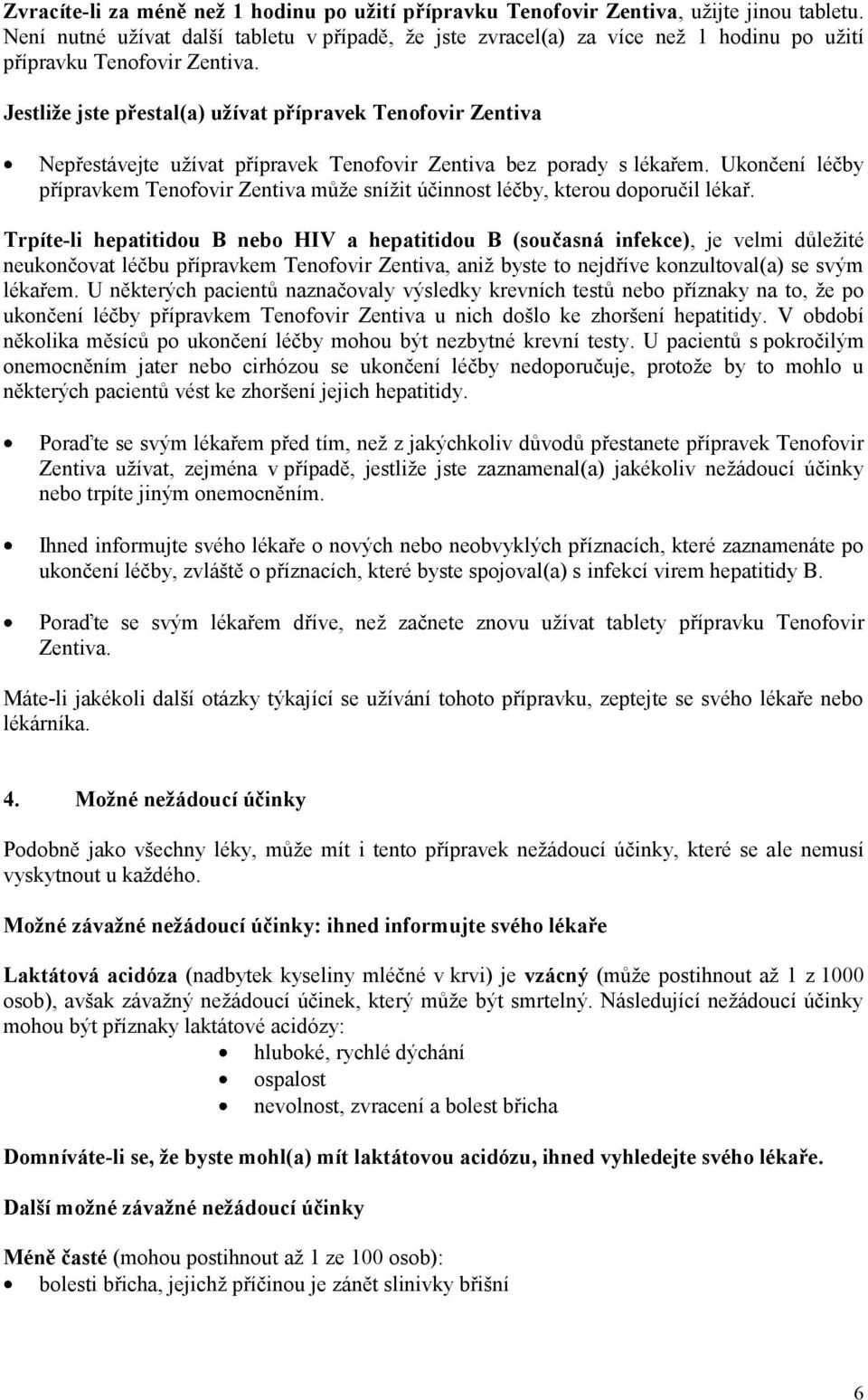 Jestliže jste přestal(a) užívat přípravek Tenofovir Zentiva Nepřestávejte užívat přípravek Tenofovir Zentiva bez porady s lékařem.