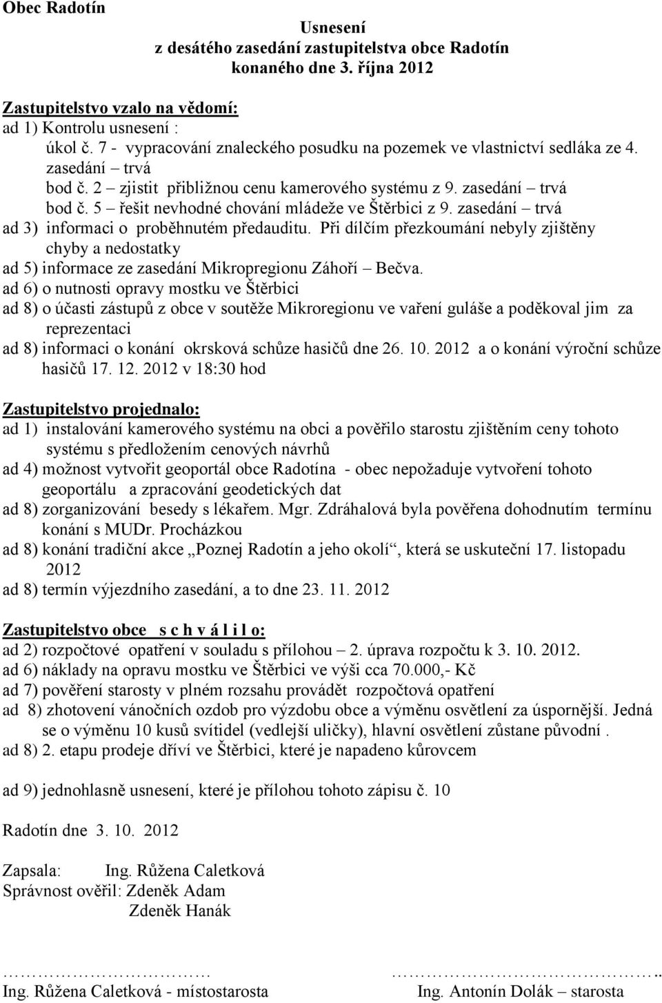 Při dílčím přezkoumání nebyly zjištěny chyby a nedostatky ad 5) informace ze zasedání Mikropregionu Záhoří Bečva.