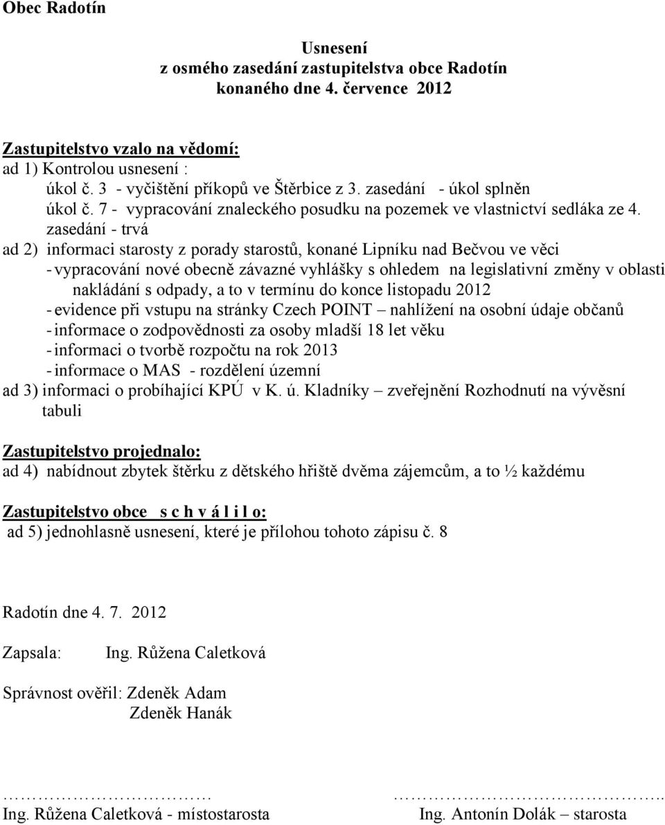 zasedání - trvá ad 2) informaci starosty z porady starostů, konané Lipníku nad Bečvou ve věci - vypracování nové obecně závazné vyhlášky s ohledem na legislativní změny v oblasti nakládání s odpady,