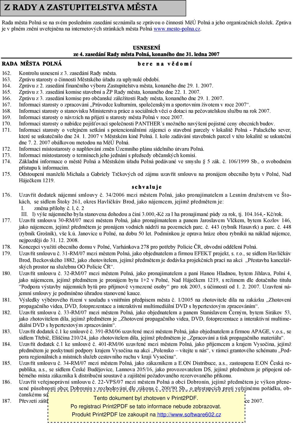 ledna 2007 b e r e n a v ě d o m í 162. Kontrolu usnesení z 3. zasedání Rady města. 163. Zprávu starosty o činnosti Městského úřadu za uplynulé období. 164. Zprávu z 2.