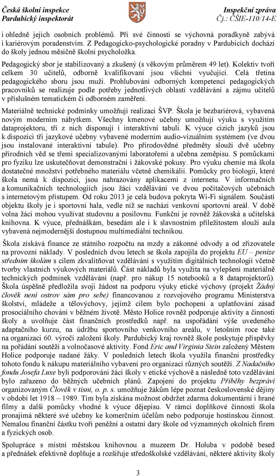 Kolektiv tvoří celkem 30 učitelů, odborně kvalifikovaní jsou všichni vyučující. Celá třetina pedagogického sboru jsou muži.