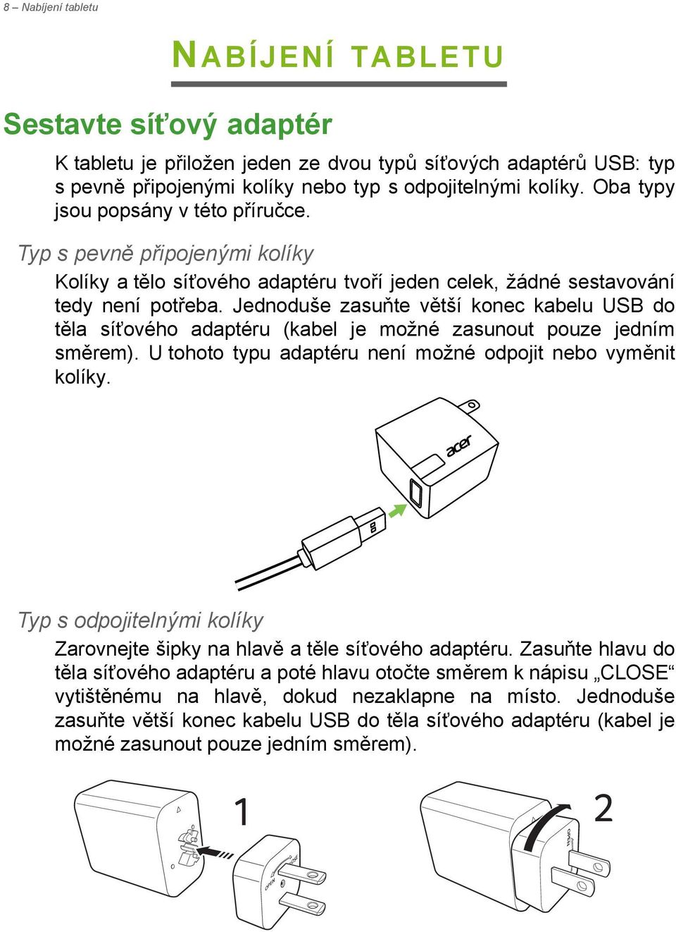 Jednoduše zasuňte větší konec kabelu USB do těla síťového adaptéru (kabel je možné zasunout pouze jedním směrem). U tohoto typu adaptéru není možné odpojit nebo vyměnit kolíky.