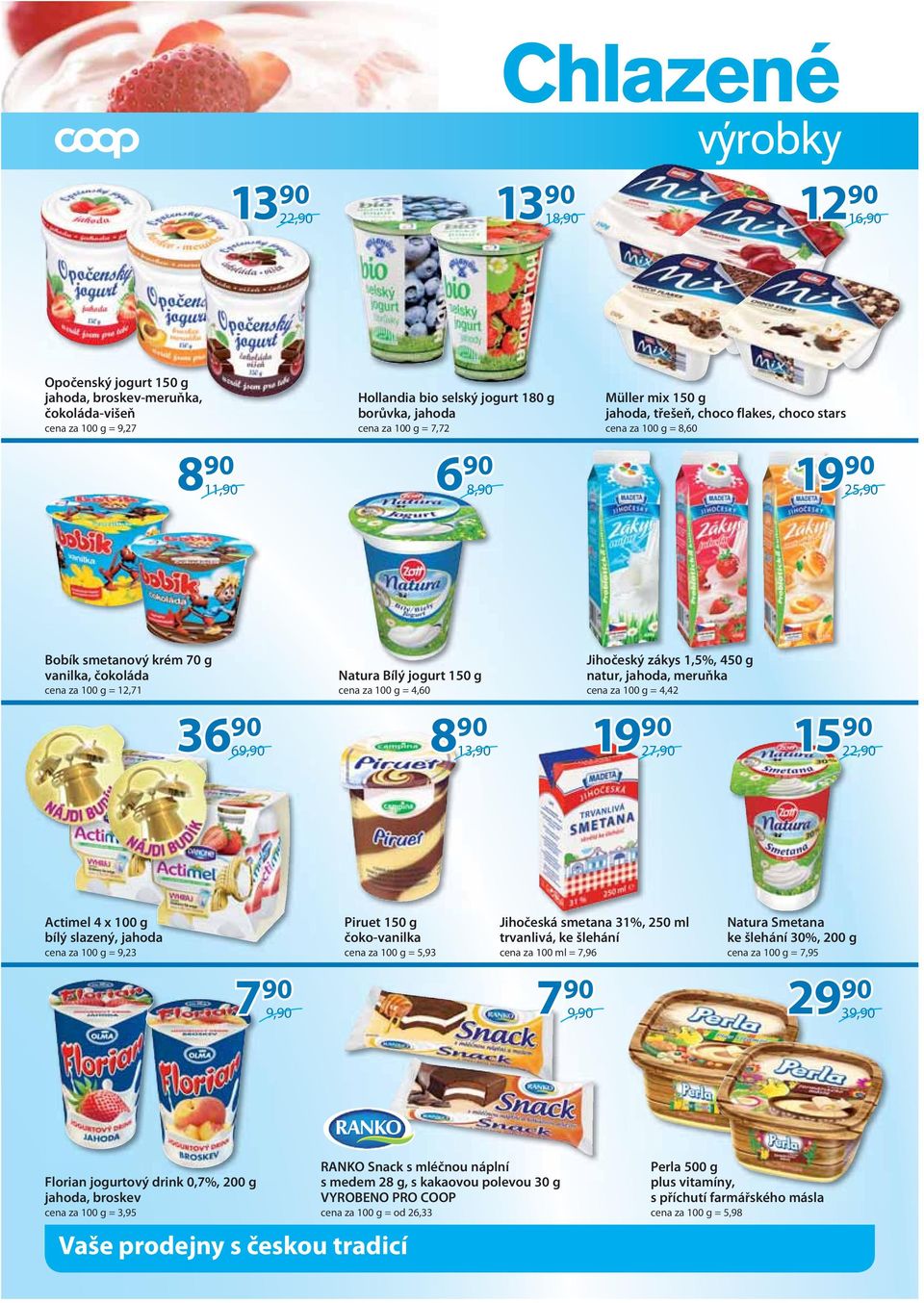 jogurt 150 g cena za 100 g = 4,60 8 90 Jihočeský zákys 1,5%, 450 g natur, jahoda, meruňka cena za 100 g = 4,42 27,90 15 90 22,90 Actimel 4 x 100 g bílý slazený, jahoda cena za 100 g = 9,23 7 90 9,90