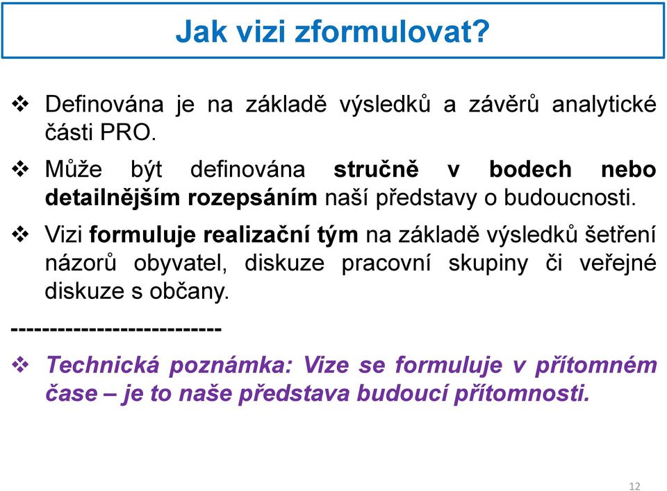 Vizi formuluje realizační tým na základě výsledků šetření názorů obyvatel, diskuze pracovní skupiny či