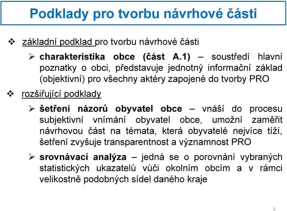 podklady šetření názorů obyvatel obce vnáší do procesu subjektivní vnímání obyvatel obce, umožní zaměřit návrhovou část na témata, která obyvatelé