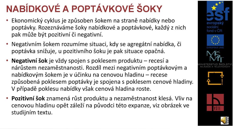 Negativní šok je vždy spojen s poklesem produktu recesí a nárůstem nezaměstnanosti.