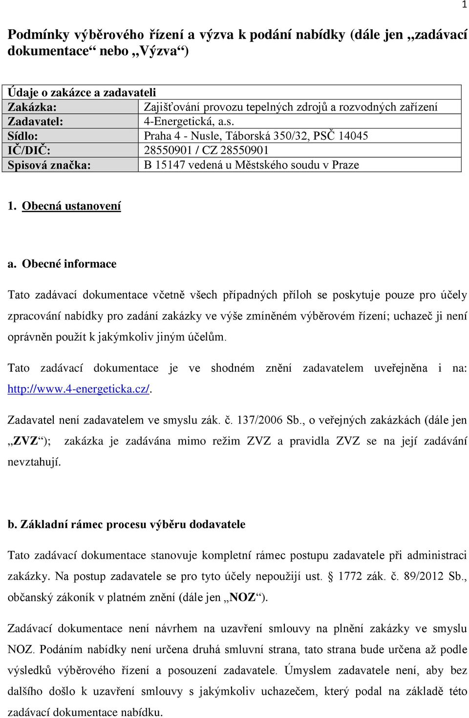 Obecné informace Tato zadávací dokumentace včetně všech případných příloh se poskytuje pouze pro účely zpracování nabídky pro zadání zakázky ve výše zmíněném výběrovém řízení; uchazeč ji není