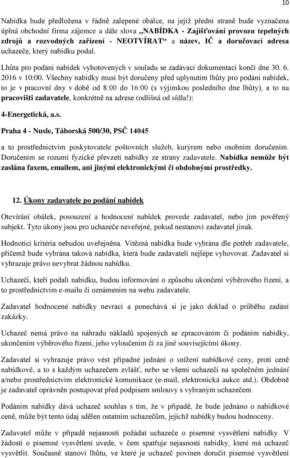 Všechny nabídky musí být doručeny před uplynutím lhůty pro podání nabídek, to je v pracovní dny v době od 8:00 do 16:00 (s výjimkou posledního dne lhůty), a to na pracovišti zadavatele, konkrétně na