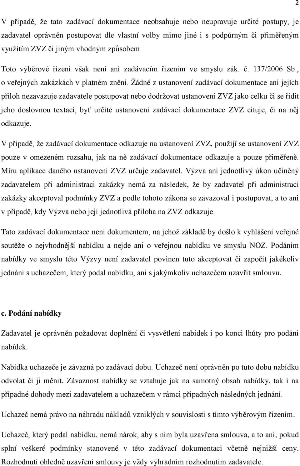 Žádné z ustanovení zadávací dokumentace ani jejích příloh nezavazuje zadavatele postupovat nebo dodržovat ustanovení ZVZ jako celku či se řídit jeho doslovnou textací, byť určité ustanovení zadávací