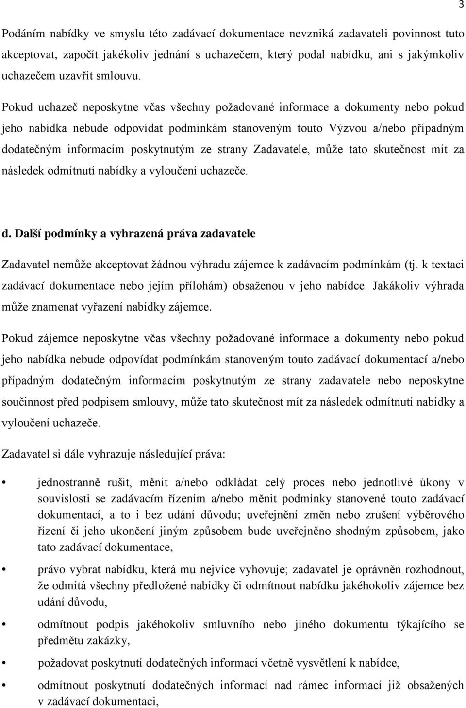 Pokud uchazeč neposkytne včas všechny požadované informace a dokumenty nebo pokud jeho nabídka nebude odpovídat podmínkám stanoveným touto Výzvou a/nebo případným dodatečným informacím poskytnutým ze