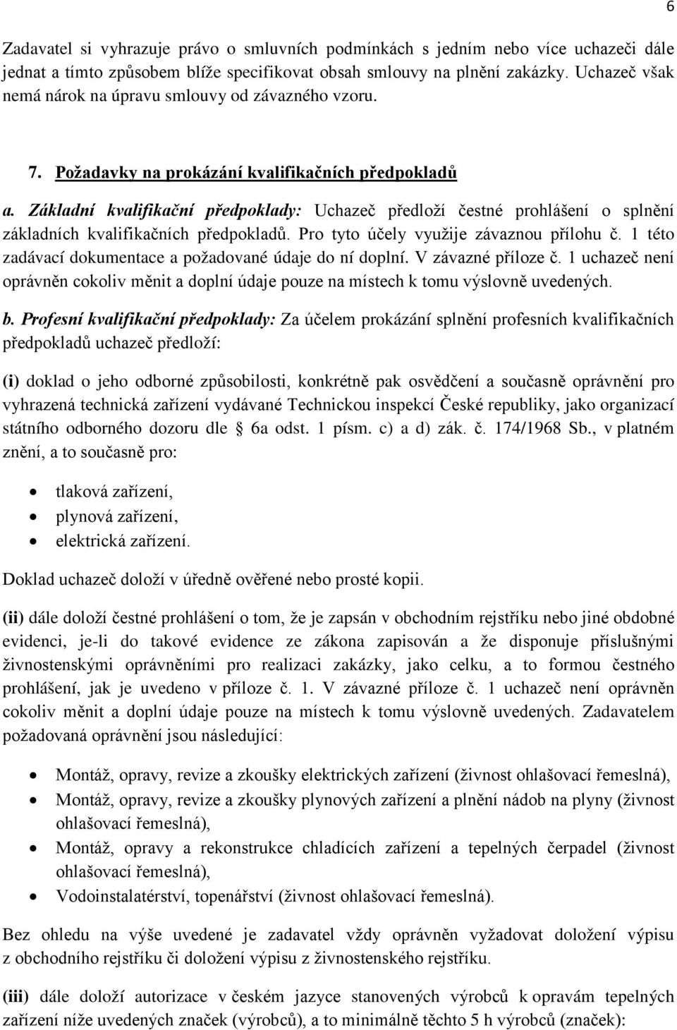 Základní kvalifikační předpoklady: Uchazeč předloží čestné prohlášení o splnění základních kvalifikačních předpokladů. Pro tyto účely využije závaznou přílohu č.