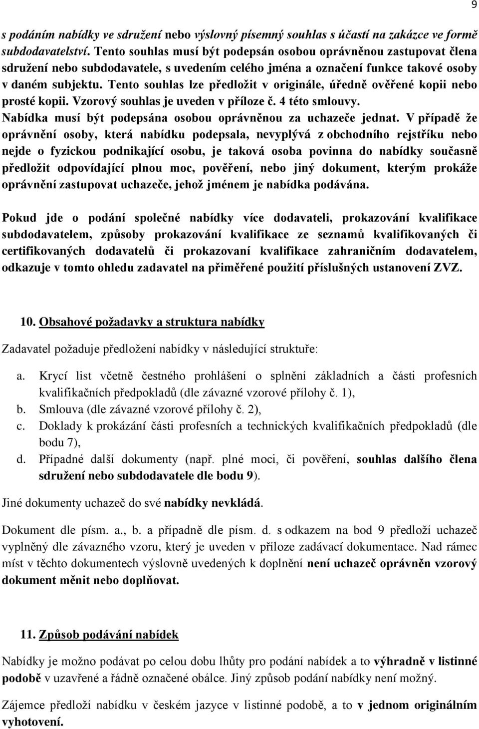 Tento souhlas lze předložit v originále, úředně ověřené kopii nebo prosté kopii. Vzorový souhlas je uveden v příloze č. 4 této smlouvy. Nabídka musí být podepsána osobou oprávněnou za uchazeče jednat.