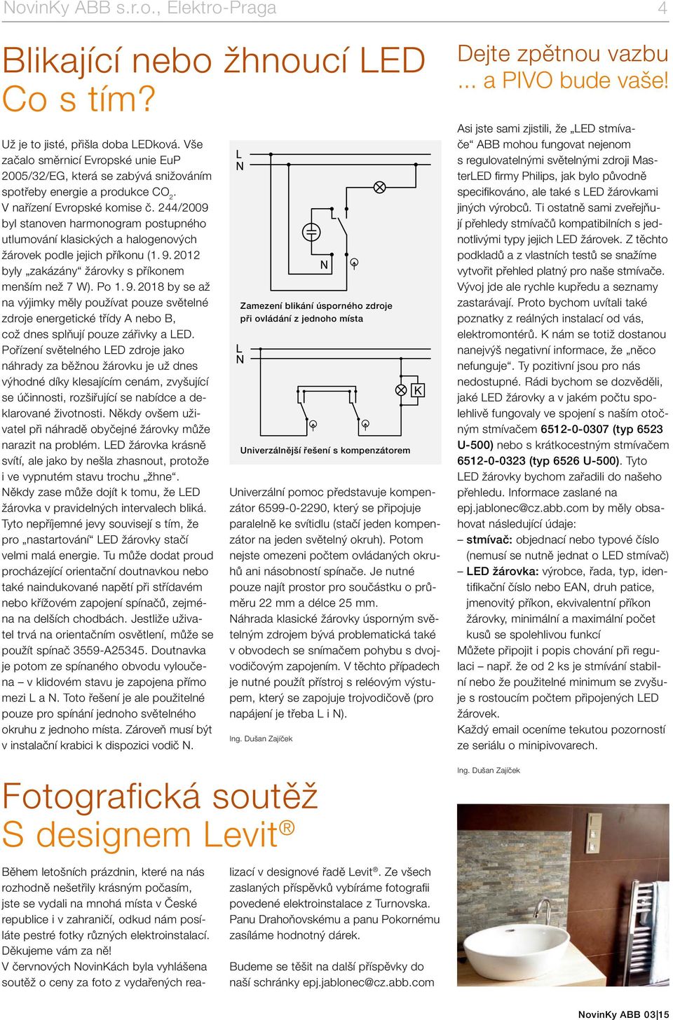 244/2009 byl stanoven harmonogram postupného utlumování klasických a halogenových žárovek podle jejich příkonu (1. 9.