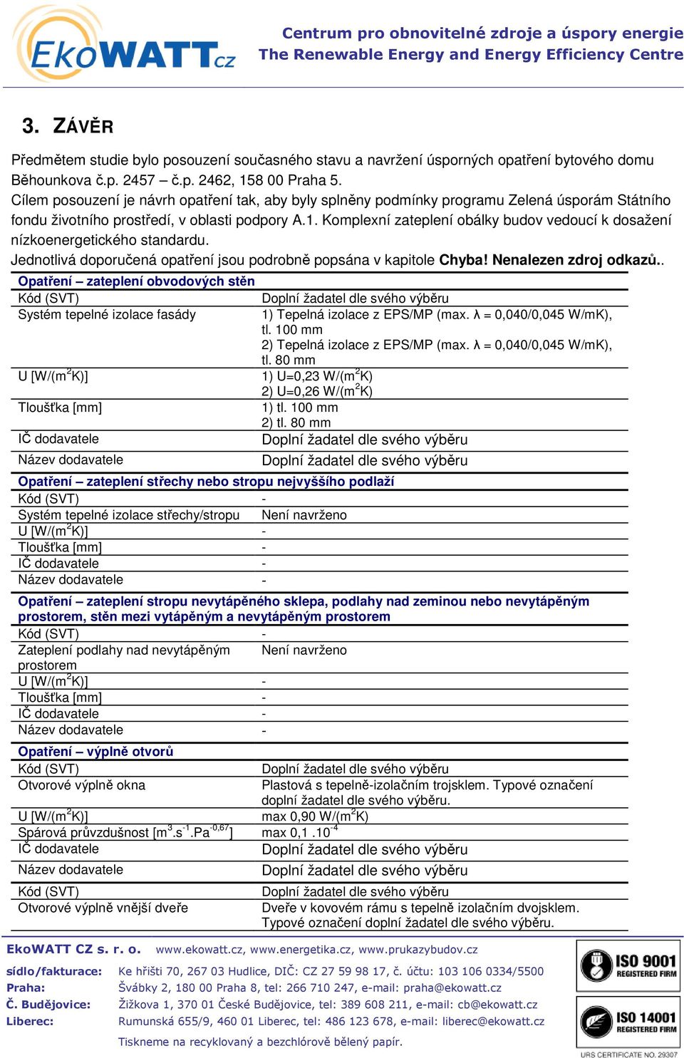 Komplxní zatplní obálky budov vdoucí k dosažní nízkonrgtického standardu. Jdnotlivá doporučná opatřní jsou podrobně popsána v kapitol Chyba! Nnalzn zdroj odkazů.