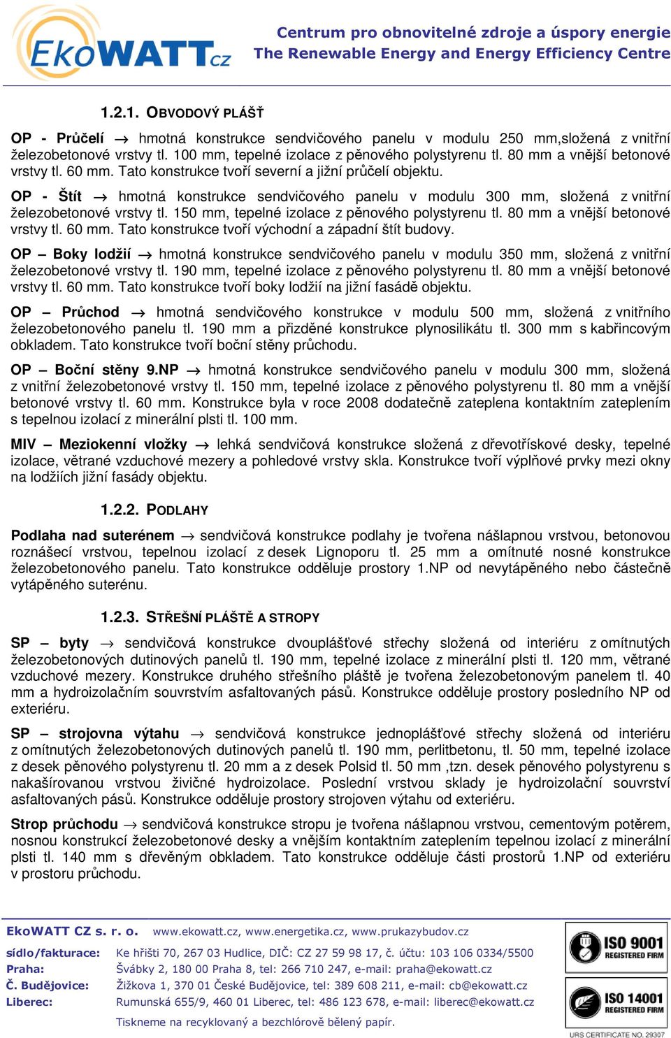 150 mm, tplné izolac z pěnového polystyrnu tl. 80 mm a vnější btonové vrstvy tl. 60 mm. Tato konstrukc tvoří východní a západní štít budovy.