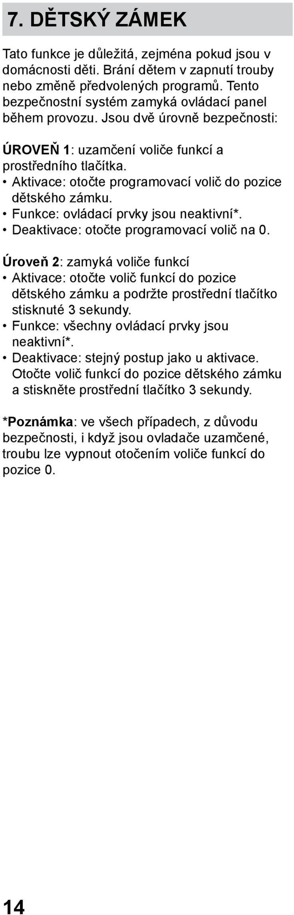 Aktivace: otočte programovací volič do pozice dětského zámku. Funkce: ovládací prvky jsou neaktivní*. Deaktivace: otočte programovací volič na 0.