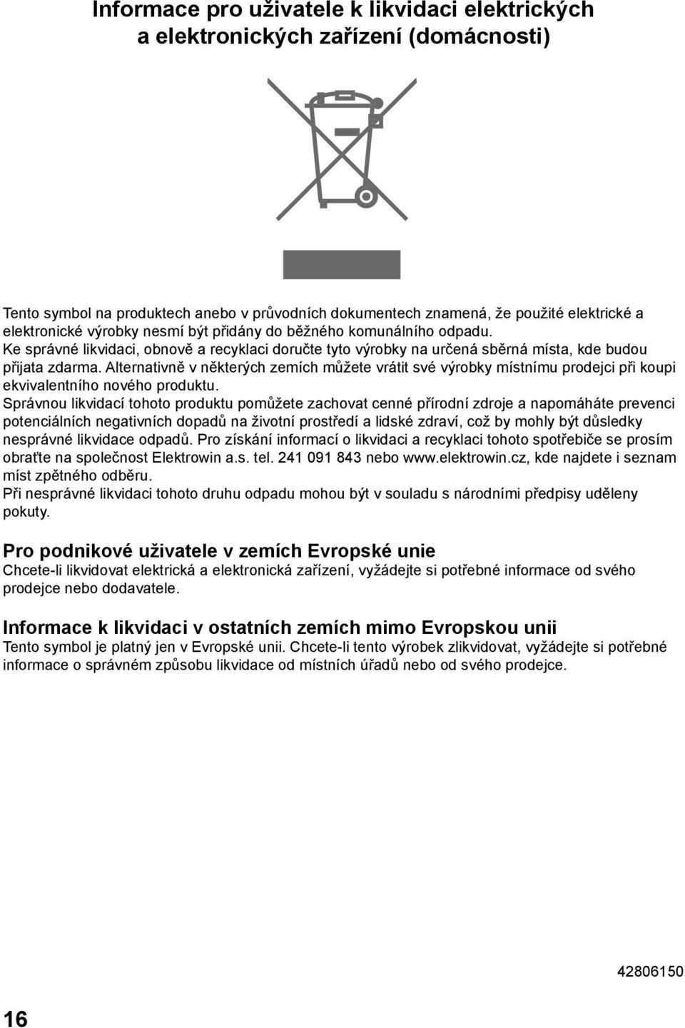 Alternativně v některých zemích můžete vrátit své výrobky místnímu prodejci při koupi ekvivalentního nového produktu.