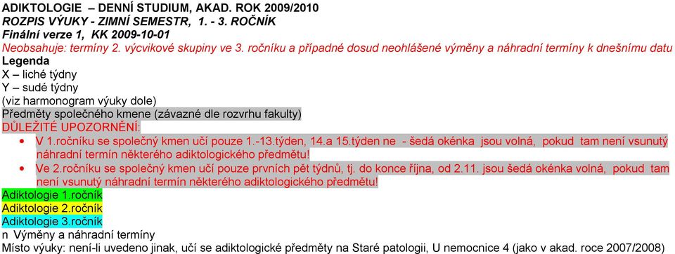 DŮLEŽITÉ UPOZORNĚNÍ: V 1.ročníku se společný kmen učí pouze 1.-13.týden, 14.a 15.týden ne - šedá okénka jsou volná, pokud tam není vsunutý náhradní termín některého adiktologického předmětu! Ve 2.