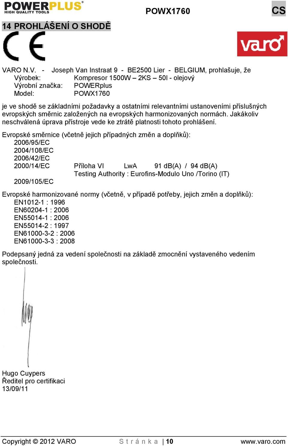 - Joseph Van Instraat 9 - BE2500 Lier - BELGIUM, prohlašuje, že Výrobek: Kompresor 1500W 2KS 50l - olejový Výrobní značka: POWERplus Model: POWX1760 je ve shodě se základními poadavky a ostatními