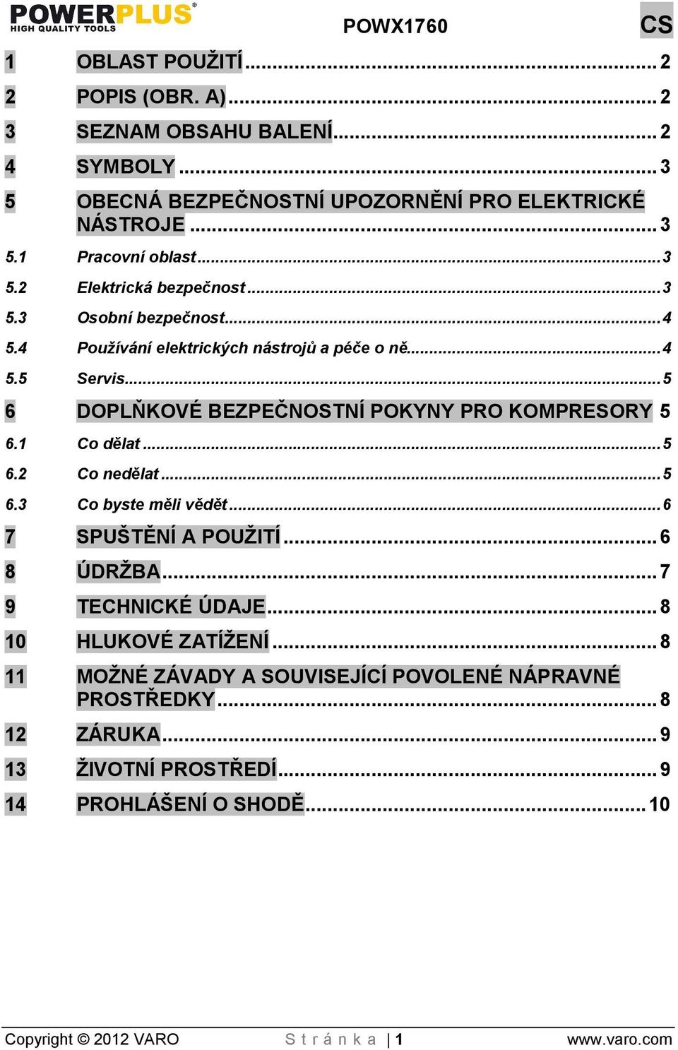 .. 5 6 DOPLŇKOVÉ BEZPEČNOSTNÍ POKYNY PRO KOMPRESORY 5 6.1 Co dělat... 5 6.2 Co nedělat... 5 6.3 Co byste měli vědět... 6 7 SPUTĚNÍ A POUITÍ... 6 8 ÚDRŽBA.