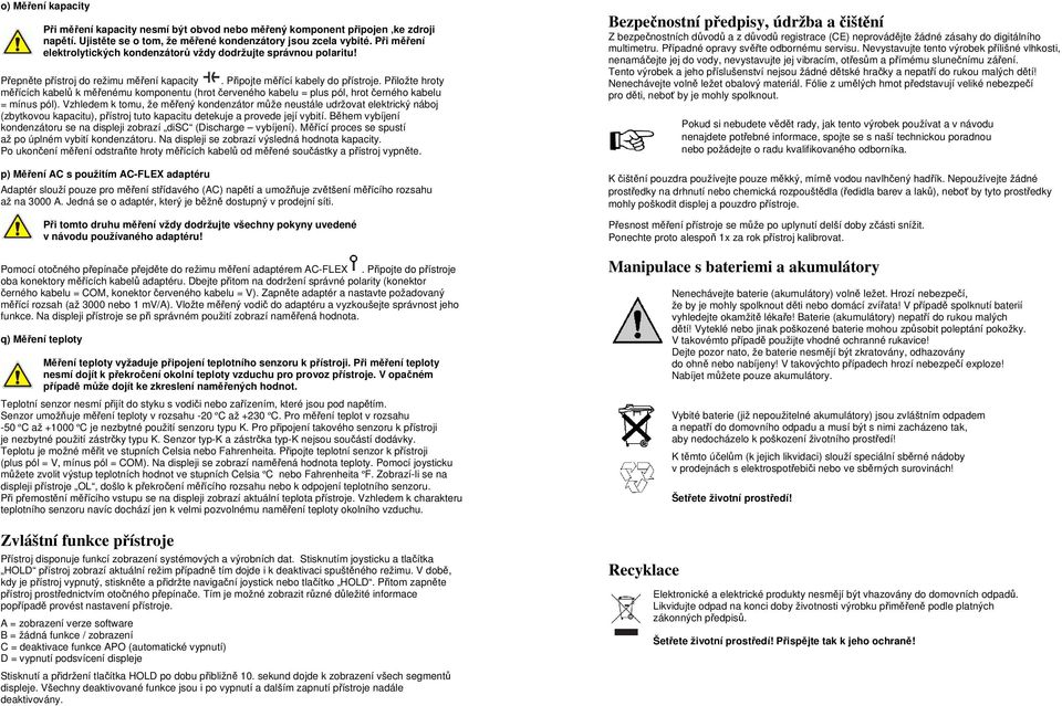 Přiložte hroty měřících kabelů k měřenému komponentu (hrot červeného kabelu = plus pól, hrot černého kabelu = mínus pól).