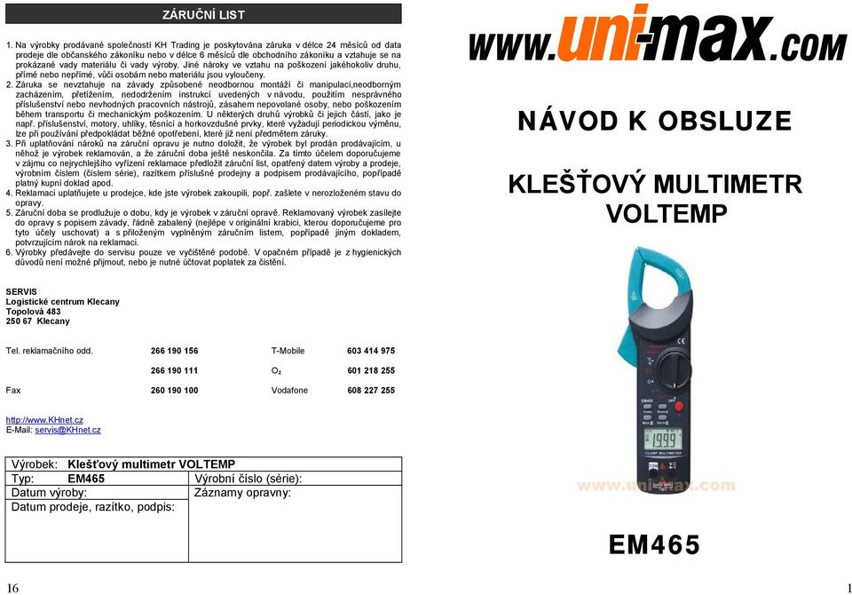 vady materiálu či vady výroby. Jiné nároky ve vztahu na poškození jakéhokoliv druhu, přímé nebo nepřímé, vůči osobám nebo materiálu jsou vyloučeny. 2.