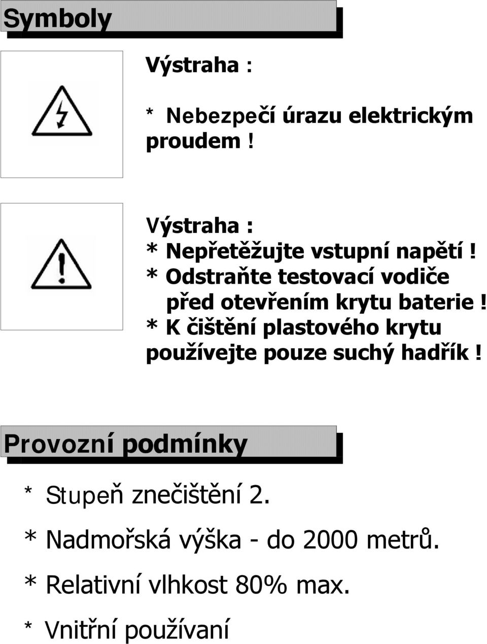 * Odstraňte testovací vodiče před otevřením krytu baterie!