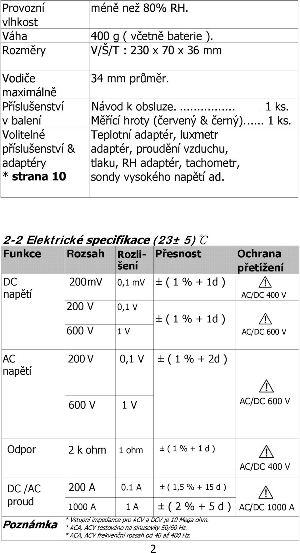 Volitelné Teplotní adaptér, luxmetr příslušenství & adaptér, proudění vzduchu, adaptéry * strana 10 tlaku, RH adaptér, tachometr, sondy vysokého napětí ad.