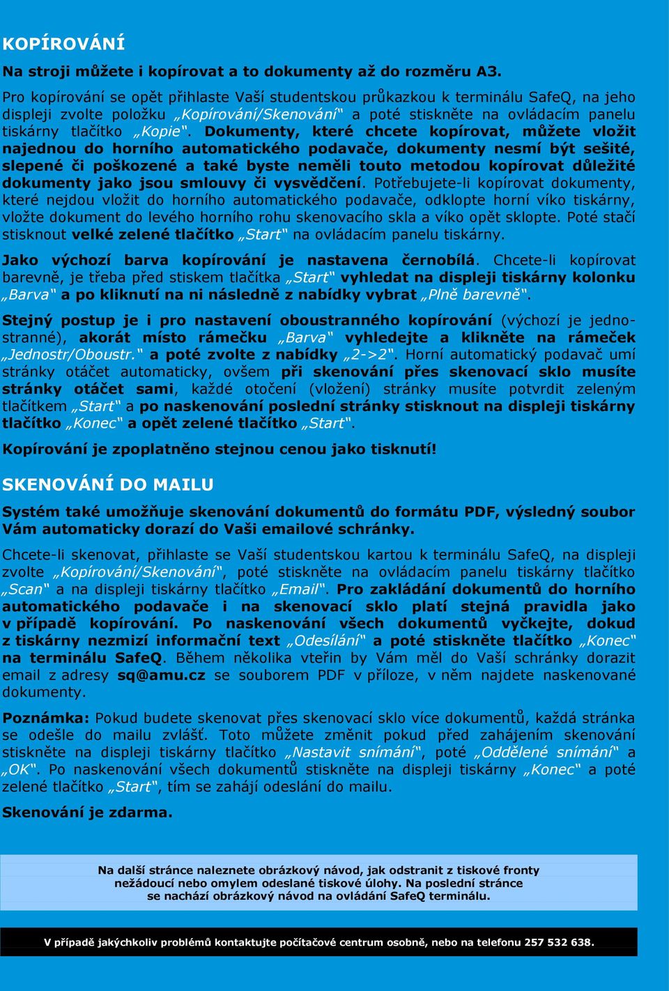 Dokumenty, které chcete kopírovat, můžete vložit najednou do horního automatického podavače, dokumenty nesmí být sešité, slepené či poškozené a také byste neměli touto metodou kopírovat důležité