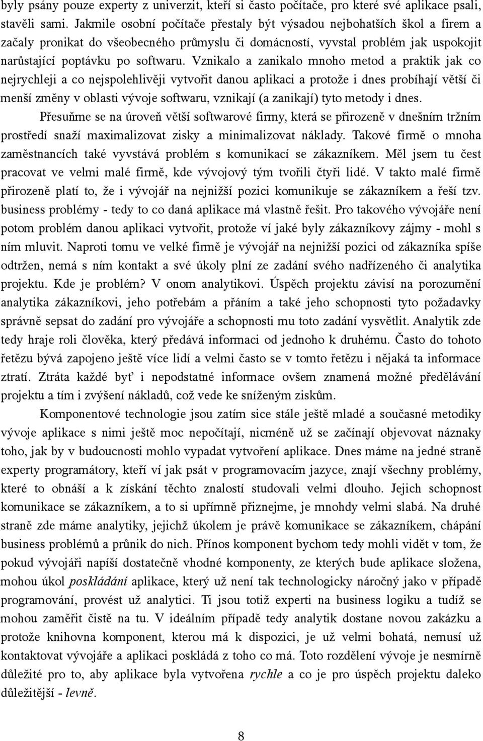 Vznikalo a zanikalo mnoho metod a praktik jak co nejrychleji a co nejspolehlivěji vytvořit danou aplikaci a protože i dnes probíhají větší či menší změny v oblasti vývoje softwaru, vznikají (a