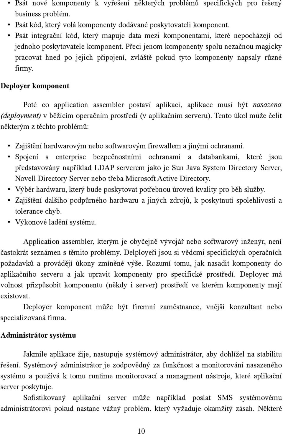 Přeci jenom komponenty spolu nezačnou magicky pracovat hned po jejich připojení, zvláště pokud tyto komponenty napsaly různé firmy.