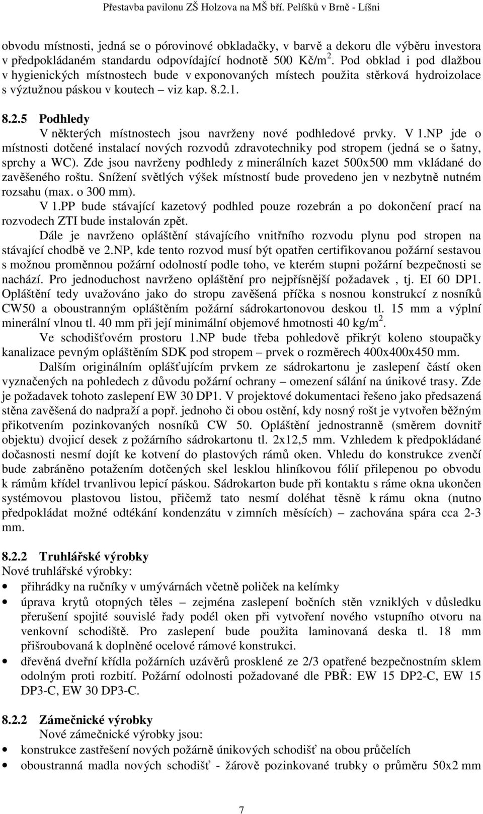 1. 8.2.5 Podhledy V některých místnostech jsou navrženy nové podhledové prvky. V 1.NP jde o místnosti dotčené instalací nových rozvodů zdravotechniky pod stropem (jedná se o šatny, sprchy a WC).