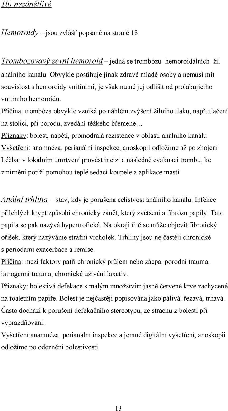 Příčina: trombóza obvykle vzniká po náhlém zvýšení žilního tlaku, např.
