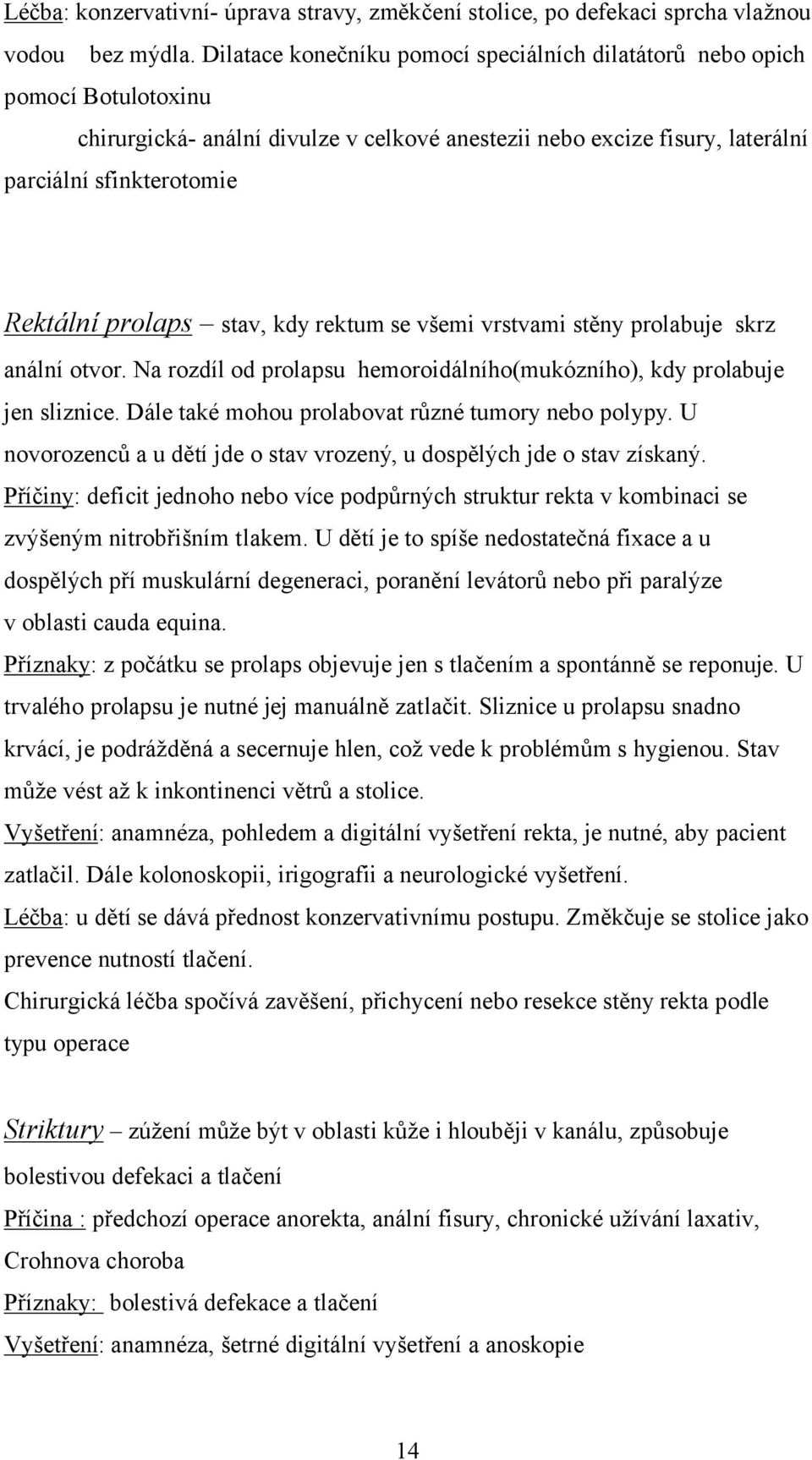 stav, kdy rektum se všemi vrstvami stěny prolabuje skrz anální otvor. Na rozdíl od prolapsu hemoroidálního(mukózního), kdy prolabuje jen sliznice. Dále také mohou prolabovat různé tumory nebo polypy.