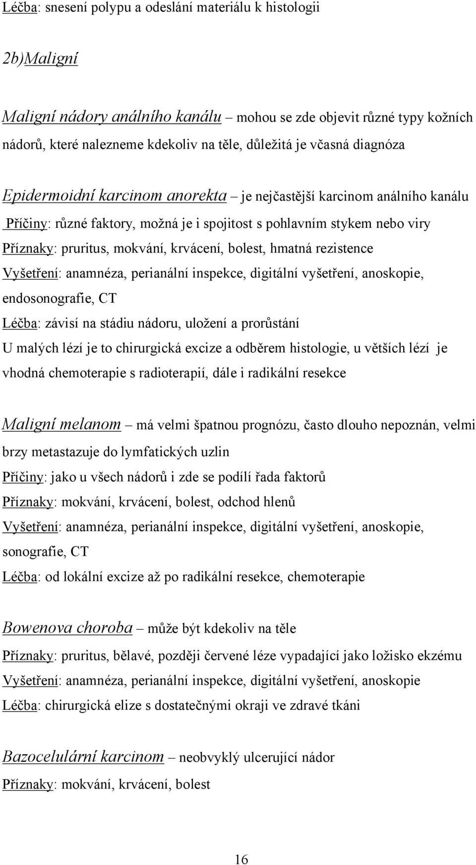 bolest, hmatná rezistence Vyšetření: anamnéza, perianální inspekce, digitální vyšetření, anoskopie, endosonografie, CT Léčba: závisí na stádiu nádoru, uložení a prorůstání U malých lézí je to